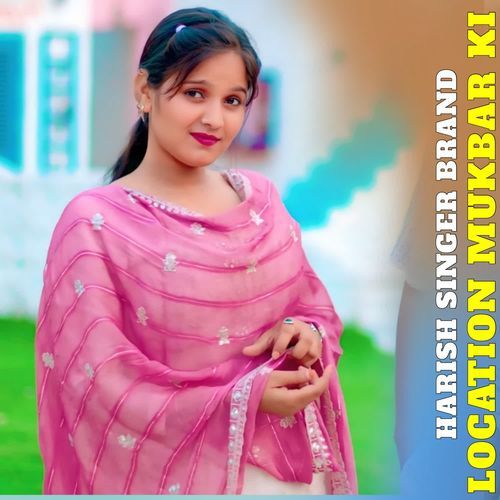LOCATION MUKBAR KI HARISH SINGER BRAND MP3 Download