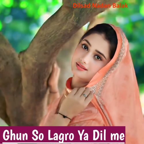 Ghun So Lagro Ya Dil Me Dilsad Nadan Balak MP3 Download