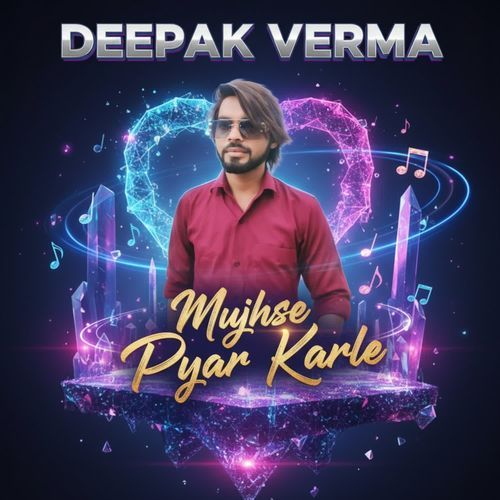 Mujhse Pyar Karle Deepak Verma MP3 Download