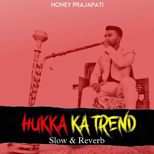 Hukka Ka Trend ( slow & reverb ) Honey Prajapati MP3 Download