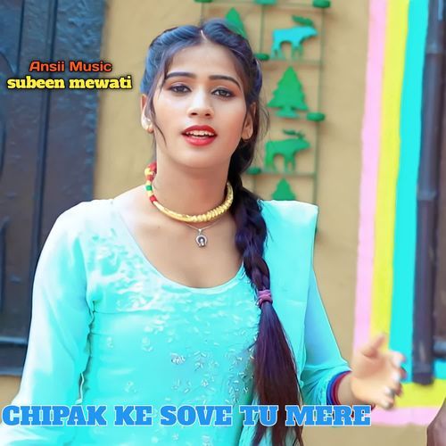 CHIPAK KE SOVE TU MERE Subeen Mewati MP3 Download