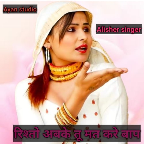 रिश्तो अबके तू मत करे बाप Alisher Khan MP3 Download