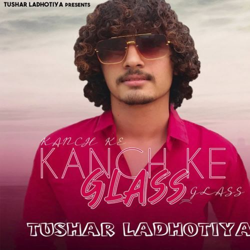 Kanch Ke Glass Tushar Ladhotiya MP3 Download