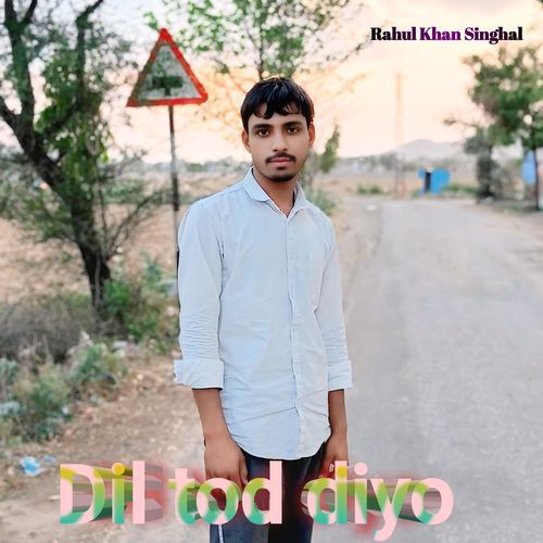 Dil Tod Diyo Rahul Khan Singhal MP3 Download