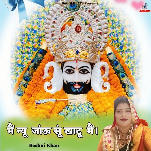 Main Nyu Jau Su Khatu Main Roshni Khan MP3 Download