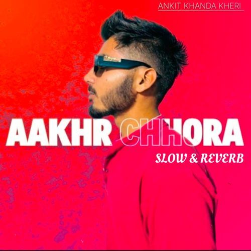 AAKHR CHHORA (Slow & Reverb) Ankit Khanda Kheri MP3 Download