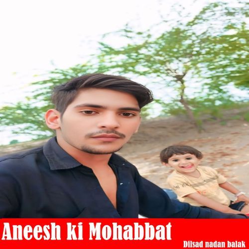 Aneesh Ki Mohabbat Dilsad Nadan Balak MP3 Download
