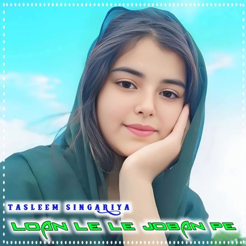 LOAN LE LE JOBAN PE Tasleem Singariya MP3 Download