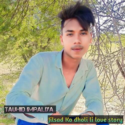 Jilsad Ko dholi li love story Tauhid Imraliya MP3 Download