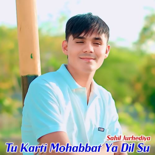 Tu Karti Mohabbat Ya Dil Su SAHIL JURHEDIYA MP3 Download
