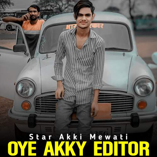 Oye Akky Editor Star Akki Mewati MP3 Download