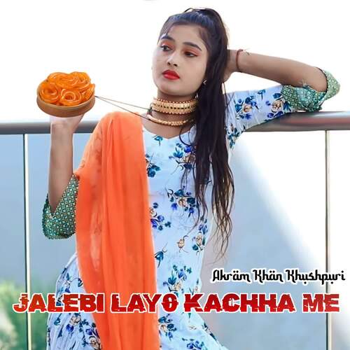 Jalebi Layo Kachha Me Akram Khan Khushpuri MP3 Download