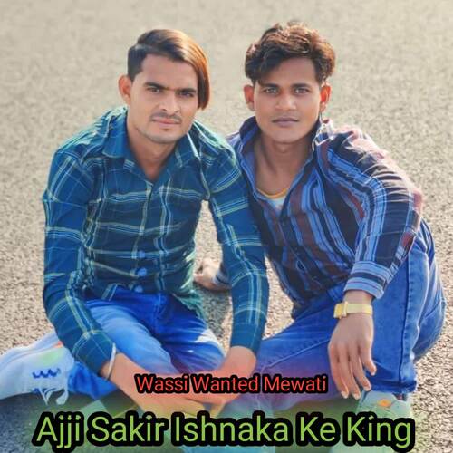 Ajji Sakir Ishnaka Ke King Wassi Wanted Mewati MP3 Download