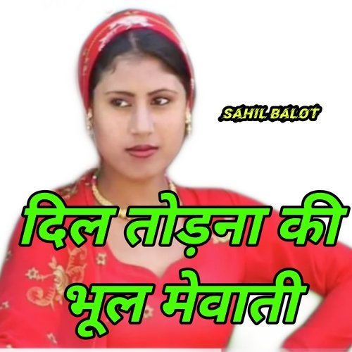 दिल तोड़ना की भूल मेवाती Sahil balot MP3 Download