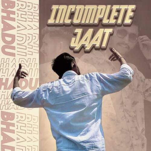 Incomplete Jaat Bhadu MP3 Download