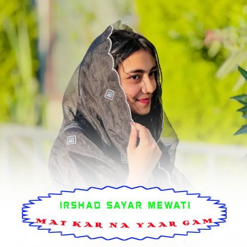 MAT KAR NA YAAR GAM Irshad Sayar Mewati MP3 Download