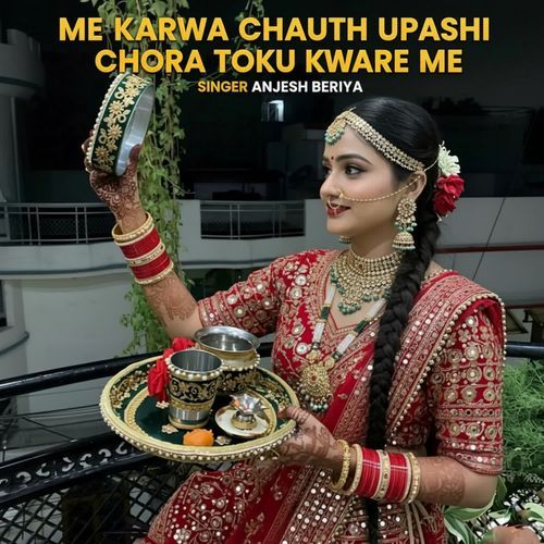 ME KARWA CHAUTH UPASHI CHHORA TOKU KWARE ME SINGER ANJESH BERIYA MP3 Download
