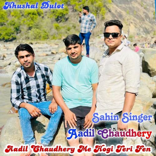 Aadil Chaudhery Me Hogi Teri Fen Sahin Singer MP3 Download