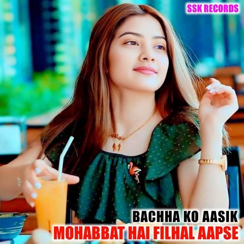 MOHABBAT HAI FILHAL AAPSE BACCHA KO AASIK MP3 Download