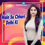 Main Su Chhori Delhi Ki - Shiv Nigam Song Download