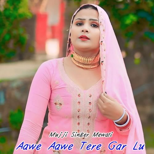 Aawe Aawe Tere Gar Lu MUJJI SINGER MEWATI MP3 Download