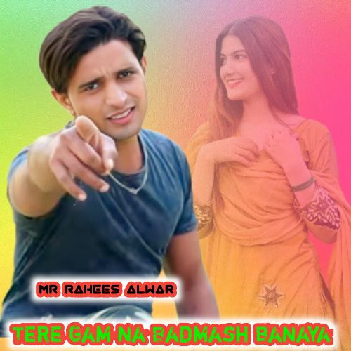 Tere Gam na Badmash banaya Mr Rahees Alwar MP3 Download