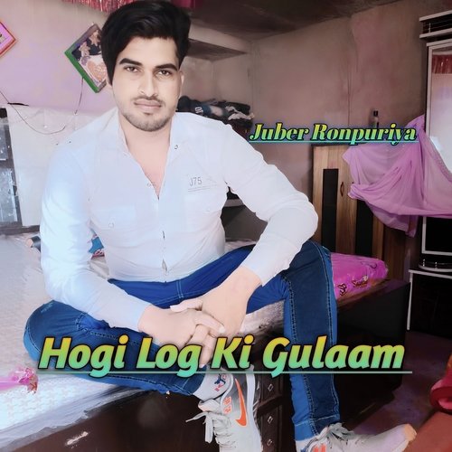 Hogi Log Ki Gulaam Juber Ronpuriya MP3 Download