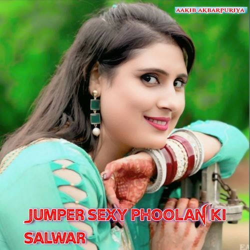Jumper Sexy Phoolan Ki Salwar Aakib Akbarpuriya MP3 Download