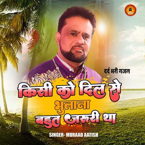 Kisi Ko Dil Se Bhulana Bahut Jaruri Tha Muraad Aatish MP3 Download