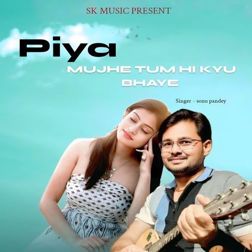 Piya Mujhe Tum Hi Kyu Bhaye Sonu Pandey MP3 Download