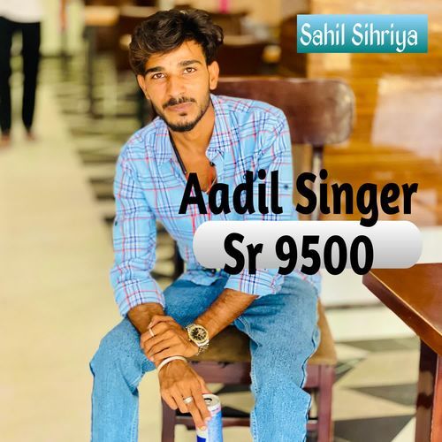 Aadil Singer Sr 9500 Sahil Sihriya MP3 Download