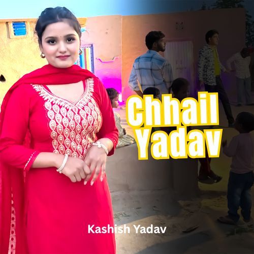 Chhail Yadav Kashish Yadav MP3 Download
