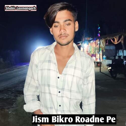 Jism Bikro Roadne Pe Shabir Laxmangarh MP3 Download