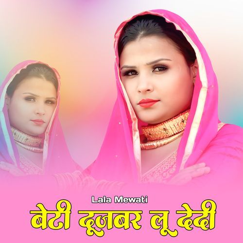 बेटी दूजबर लू देदी Lala Mewati MP3 Download