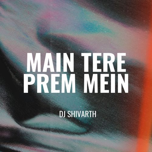 Main Tere Prem Mein DJ Shivarth MP3 Download