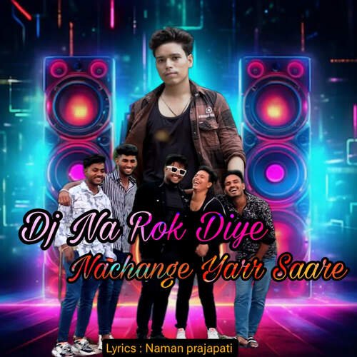 Dj Na Rok Dea Nachange Yarr Saare Naman Parjapati MP3 Download