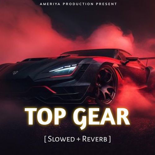 Top Gear (Slowed+Reverb) Ameriya Official MP3 Download
