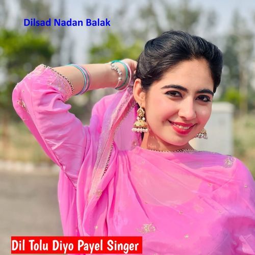 Dil Tolu Diyo Payel Singer Dilsad Nadan Balak MP3 Download