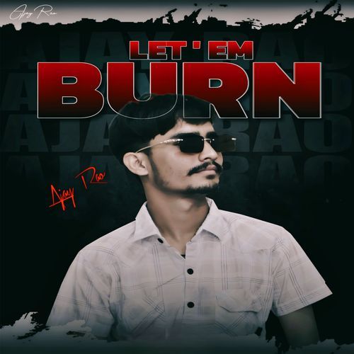 Let 'Em Burn Ajay Rao MP3 Download