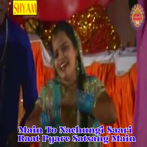 Main To Nachungi Saari Raat Pyare Satsang Main Manoj Karna MP3 Download