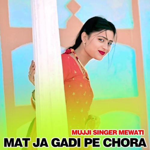Mat Ja Gadi Pe Chora MUJJI SINGER MEWATI MP3 Download