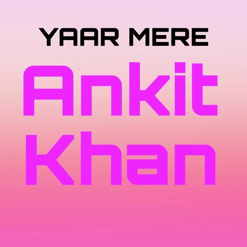Yaar Mere Ankit KHAN MP3 Download