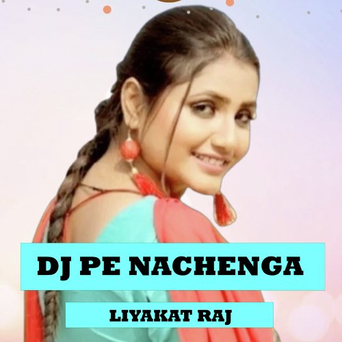 DJ Pe Nachenga Liyakat Raj MP3 Download