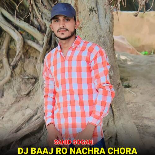 DJ Baaj Ro Nachra Chora Sahid Sogan MP3 Download
