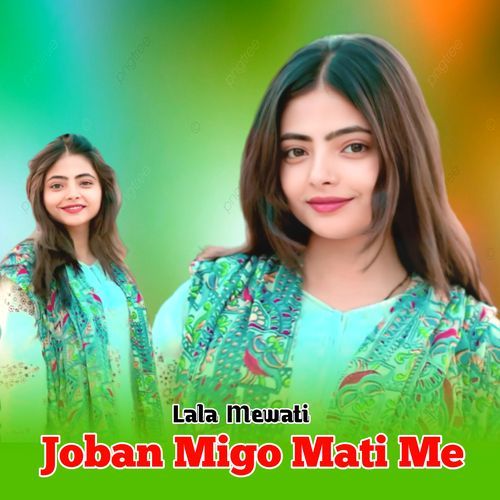 Joban Migo Mati Me Mewati Gaane MP3 Download