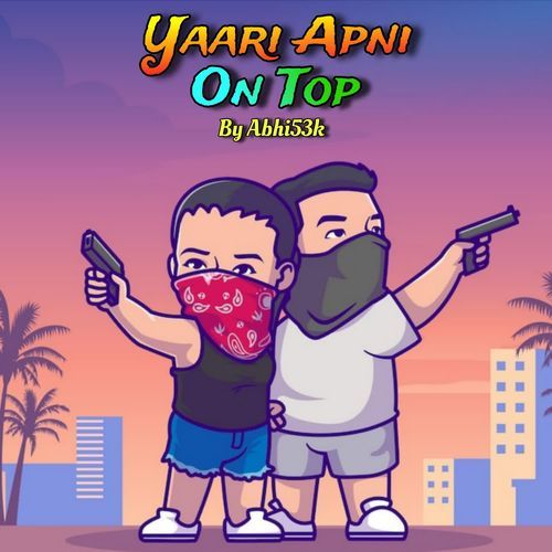 YAARI APNI ON TOP Abhi53k MP3 Download